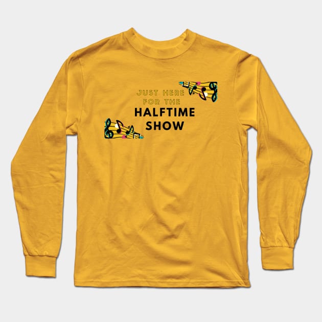 Just Here For The Halftime Show Long Sleeve T-Shirt by Gigi's designs